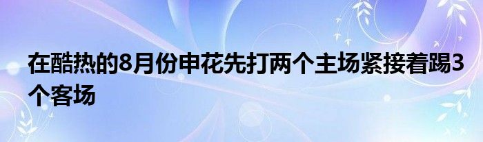 在酷熱的8月份申花先打兩個主場緊接著踢3個客場