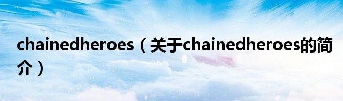 chainedheroes（關于chainedheroes的簡介）