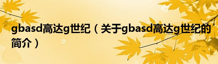 gbasd高達g世紀（關(guān)于gbasd高達g世紀的簡介）