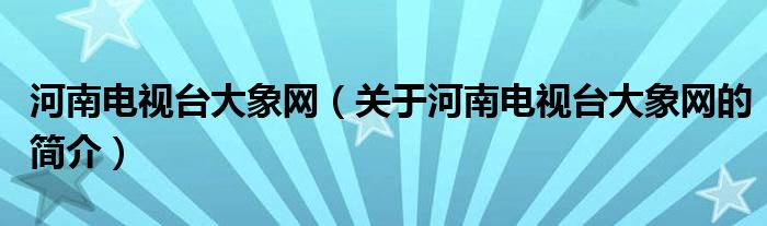 河南電視臺(tái)大象網(wǎng)（關(guān)于河南電視臺(tái)大象網(wǎng)的簡介）