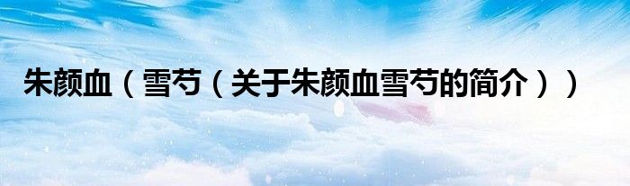 朱顏血（雪芍（關(guān)于朱顏血雪芍的簡介））