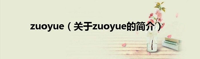 zuoyue（關(guān)于zuoyue的簡(jiǎn)介）