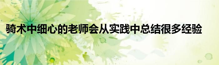 騎術中細心的老師會從實踐中總結(jié)很多經(jīng)驗