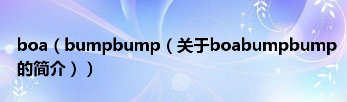 boa（bumpbump（關于boabumpbump的簡介））