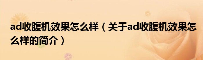 ad收腹機(jī)效果怎么樣（關(guān)于ad收腹機(jī)效果怎么樣的簡介）