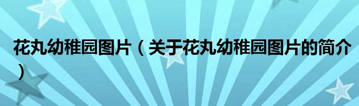 花丸幼稚園圖片（關(guān)于花丸幼稚園圖片的簡(jiǎn)介）