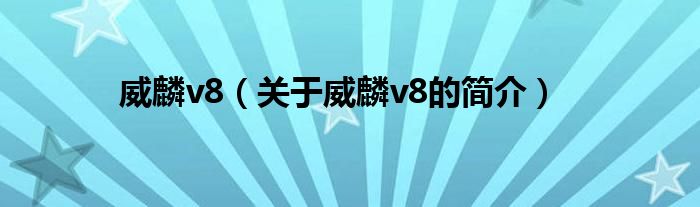 威麟v8（關(guān)于威麟v8的簡介）