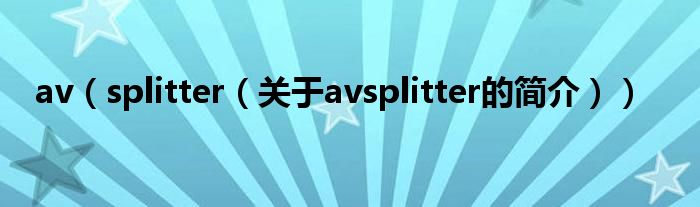 av（splitter（關(guān)于avsplitter的簡(jiǎn)介））