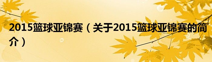 2015籃球亞錦賽（關于2015籃球亞錦賽的簡介）