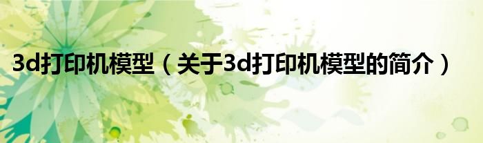 3d打印機(jī)模型（關(guān)于3d打印機(jī)模型的簡介）