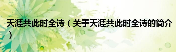 天涯共此時(shí)全詩(shī)（關(guān)于天涯共此時(shí)全詩(shī)的簡(jiǎn)介）