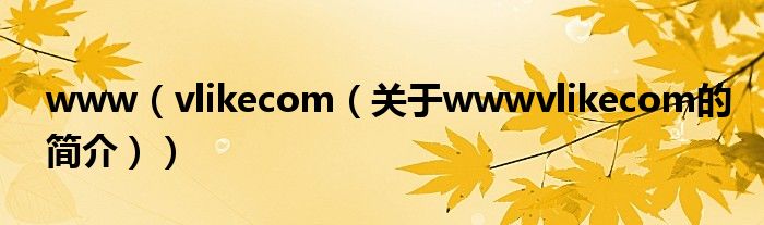 www（vlikecom（關于wwwvlikecom的簡介））