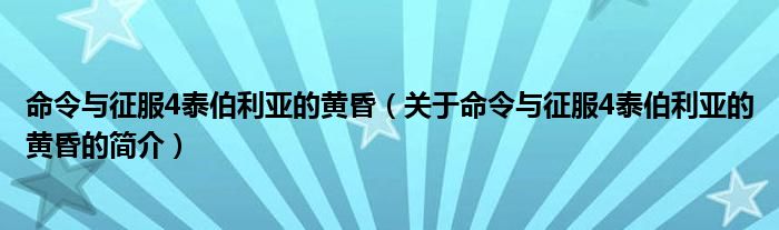 命令與征服4泰伯利亞的黃昏（關(guān)于命令與征服4泰伯利亞的黃昏的簡介）