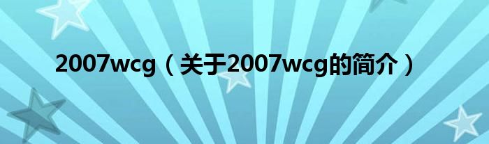 2007wcg（關于2007wcg的簡介）