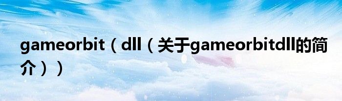 gameorbit（dll（關于gameorbitdll的簡介））