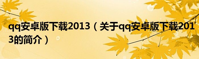 qq安卓版下載2013（關于qq安卓版下載2013的簡介）