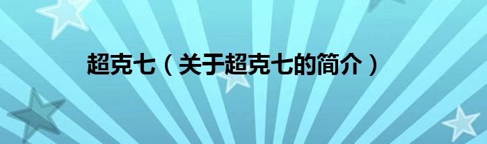 超克七（關(guān)于超克七的簡(jiǎn)介）
