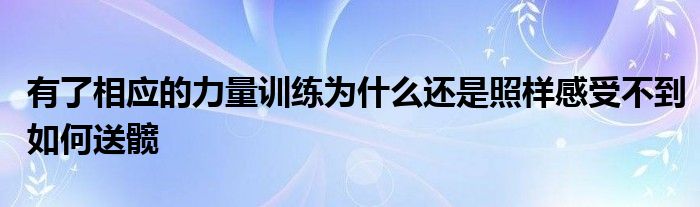 有了相應(yīng)的力量訓(xùn)練為什么還是照樣感受不到如何送髖