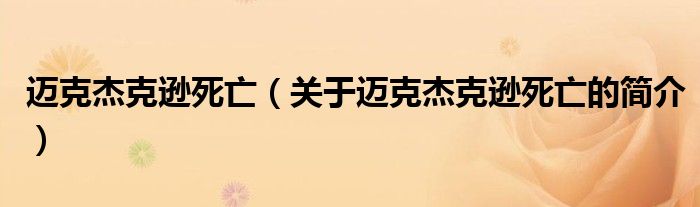 邁克杰克遜死亡（關(guān)于邁克杰克遜死亡的簡(jiǎn)介）