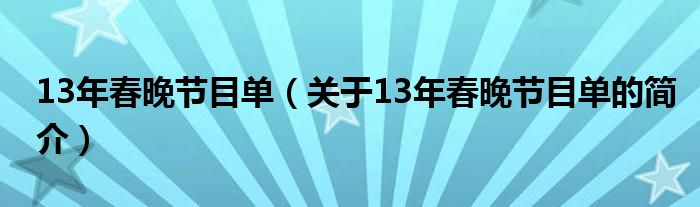 13年春晚節(jié)目單（關(guān)于13年春晚節(jié)目單的簡(jiǎn)介）