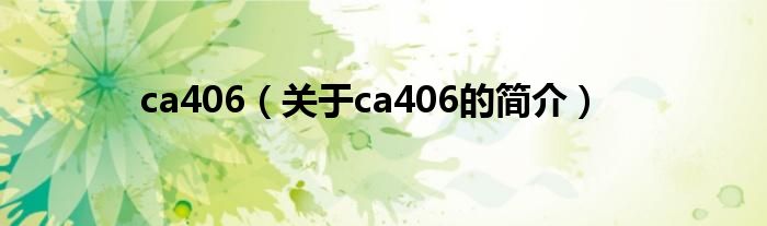 ca406（關(guān)于ca406的簡介）