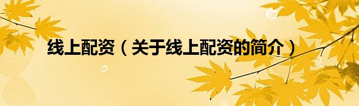 線上配資（關(guān)于線上配資的簡(jiǎn)介）