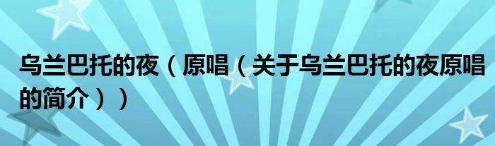 烏蘭巴托的夜（原唱（關(guān)于烏蘭巴托的夜原唱的簡(jiǎn)介））