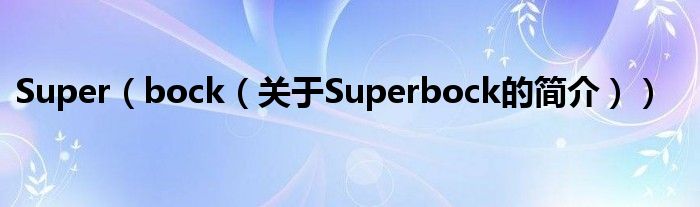 Super（bock（關(guān)于Superbock的簡(jiǎn)介））