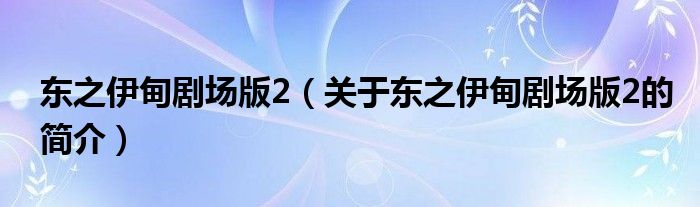 東之伊甸劇場版2（關(guān)于東之伊甸劇場版2的簡介）