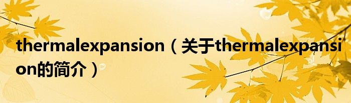 thermalexpansion（關(guān)于thermalexpansion的簡介）