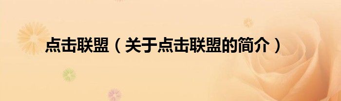 點(diǎn)擊聯(lián)盟（關(guān)于點(diǎn)擊聯(lián)盟的簡(jiǎn)介）