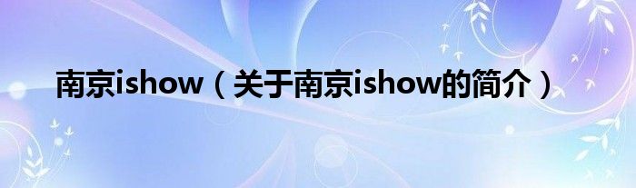 南京ishow（關(guān)于南京ishow的簡(jiǎn)介）