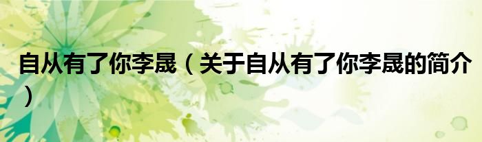 自從有了你李晟（關(guān)于自從有了你李晟的簡(jiǎn)介）