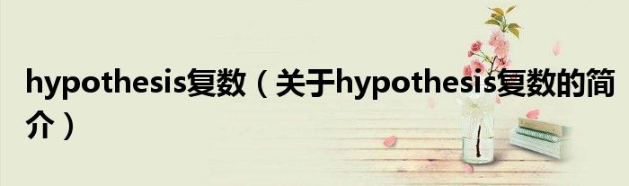 hypothesis復(fù)數(shù)（關(guān)于hypothesis復(fù)數(shù)的簡介）