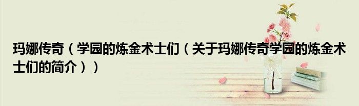 瑪娜傳奇（學園的煉金術士們（關于瑪娜傳奇學園的煉金術士們的簡介））