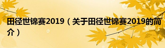 田徑世錦賽2019（關(guān)于田徑世錦賽2019的簡(jiǎn)介）