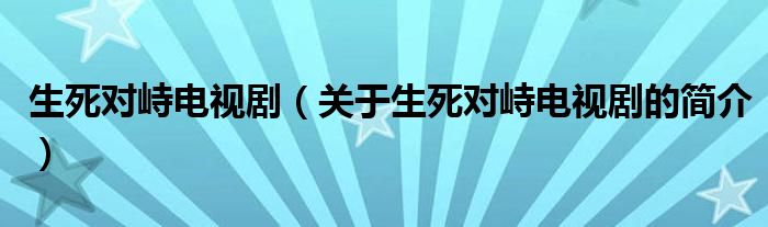 生死對峙電視?。P(guān)于生死對峙電視劇的簡介）