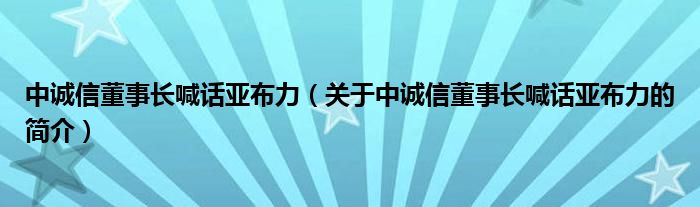 中誠信董事長(zhǎng)喊話亞布力（關(guān)于中誠信董事長(zhǎng)喊話亞布力的簡(jiǎn)介）