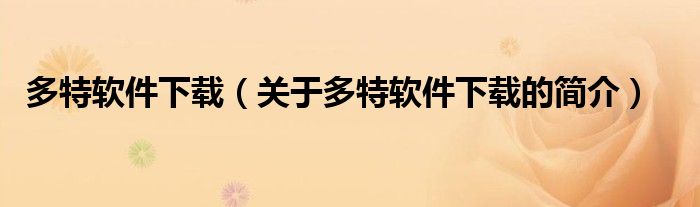 多特軟件下載（關(guān)于多特軟件下載的簡(jiǎn)介）