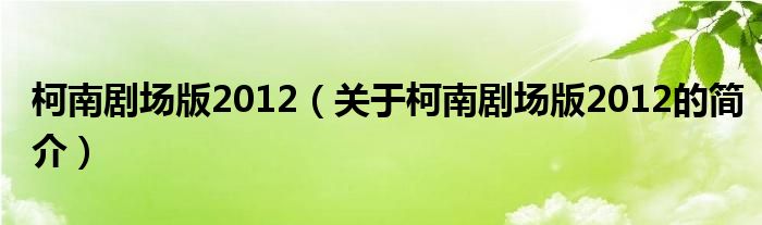 柯南劇場(chǎng)版2012（關(guān)于柯南劇場(chǎng)版2012的簡介）