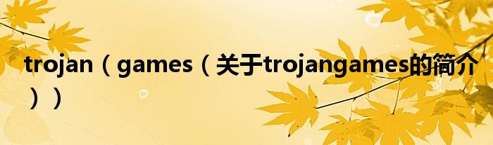 trojan（games（關(guān)于trojangames的簡介））