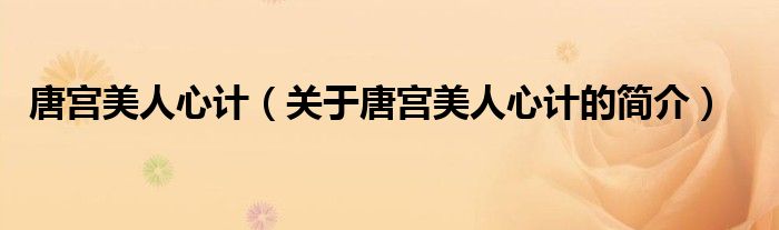 唐宮美人心計(jì)（關(guān)于唐宮美人心計(jì)的簡(jiǎn)介）