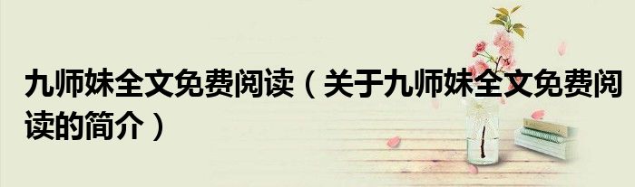 九師妹全文免費(fèi)閱讀（關(guān)于九師妹全文免費(fèi)閱讀的簡介）