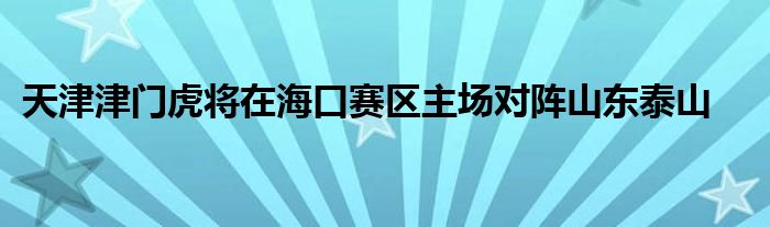 天津津門虎將在?？谫悈^(qū)主場對陣山東泰山