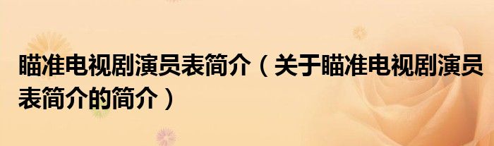 瞄準電視劇演員表簡介（關于瞄準電視劇演員表簡介的簡介）