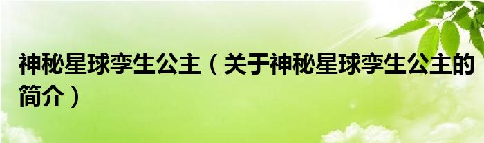 神秘星球?qū)\生公主（關(guān)于神秘星球?qū)\生公主的簡(jiǎn)介）