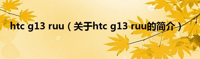 htc g13 ruu（關于htc g13 ruu的簡介）