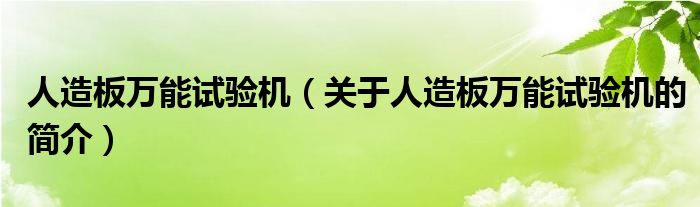 人造板萬能試驗機(jī)（關(guān)于人造板萬能試驗機(jī)的簡介）