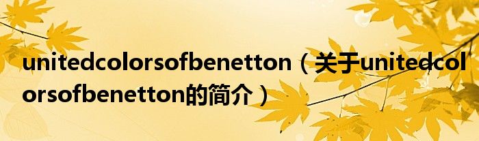 unitedcolorsofbenetton（關(guān)于unitedcolorsofbenetton的簡(jiǎn)介）