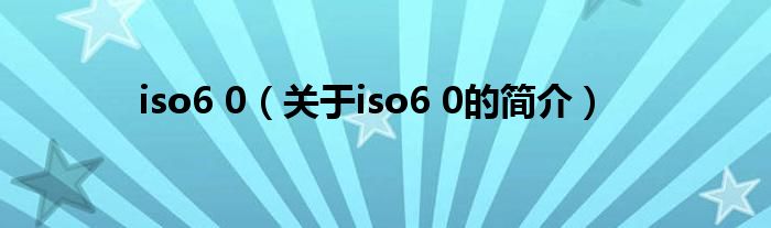 iso6 0（關(guān)于iso6 0的簡介）